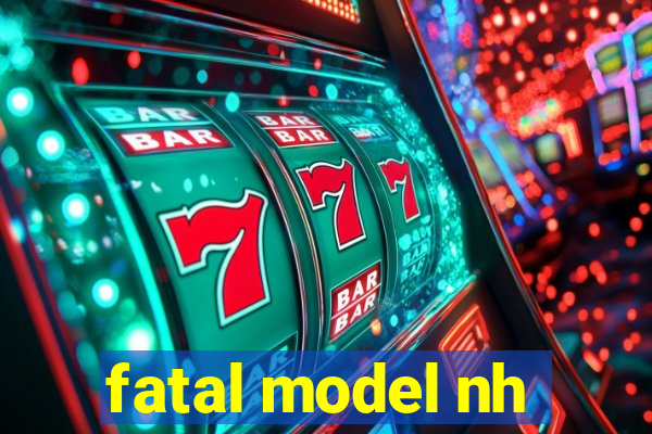 fatal model nh