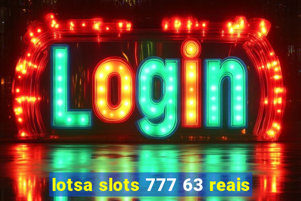 lotsa slots 777 63 reais