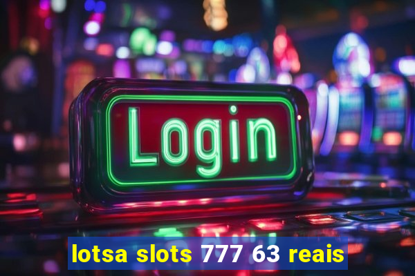 lotsa slots 777 63 reais