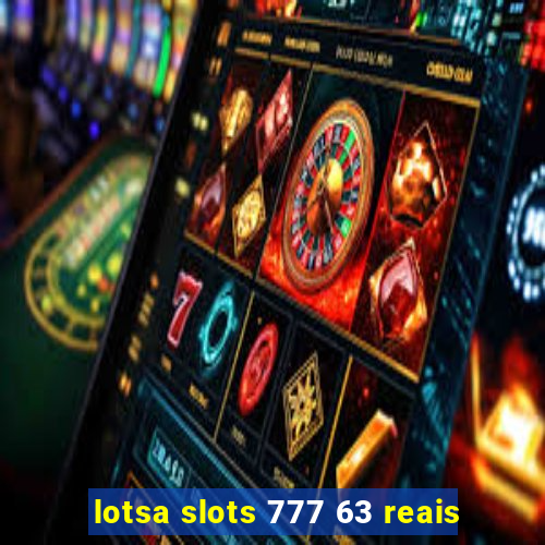 lotsa slots 777 63 reais