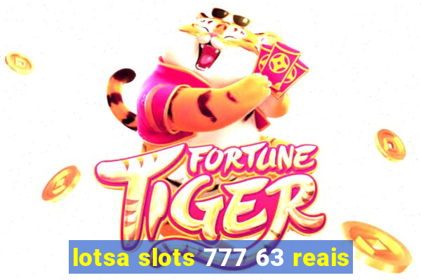 lotsa slots 777 63 reais