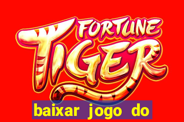 baixar jogo do tigre para ganhar dinheiro no cadastro