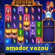 amador vazou