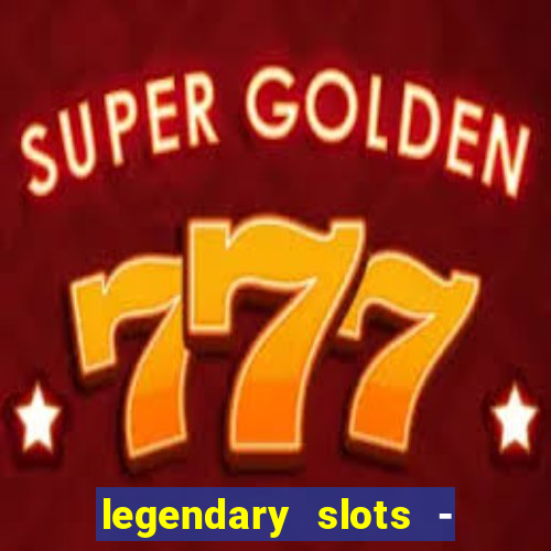 legendary slots - casino games