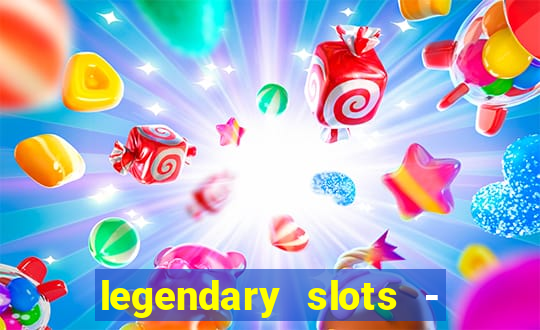 legendary slots - casino games