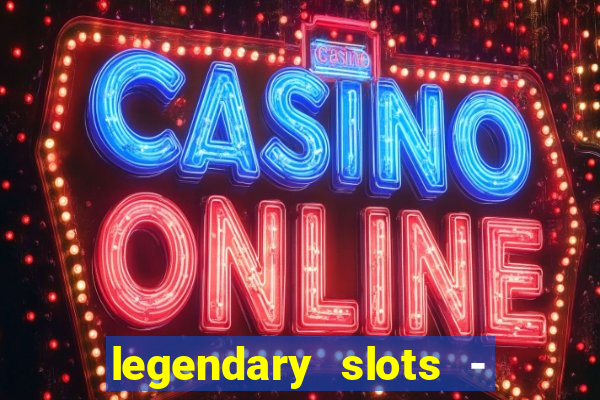 legendary slots - casino games