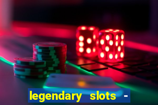 legendary slots - casino games