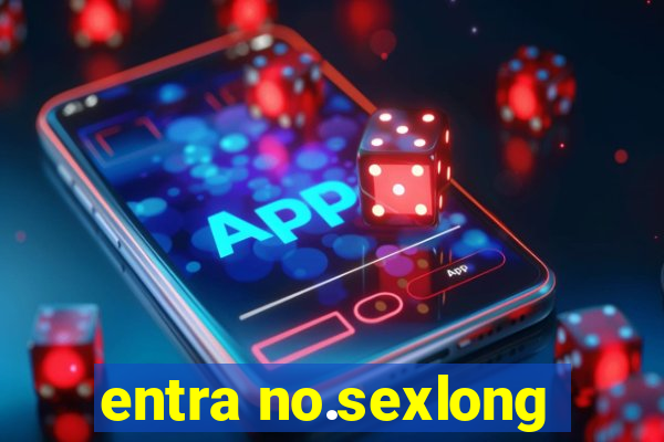 entra no.sexlong