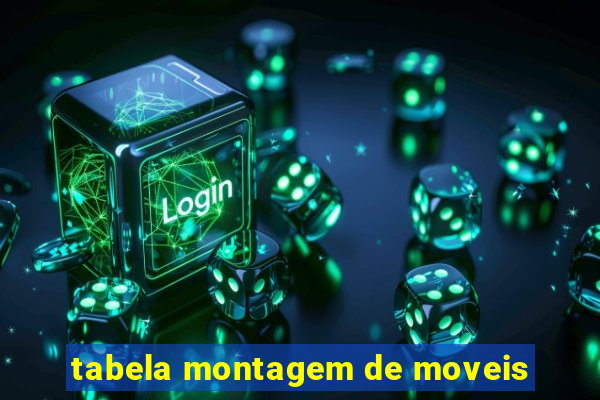 tabela montagem de moveis