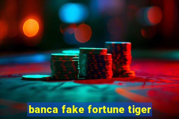 banca fake fortune tiger