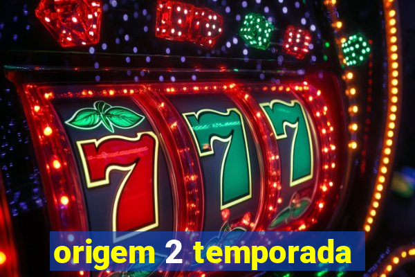 origem 2 temporada