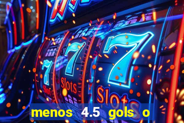 menos 4.5 gols o que significa