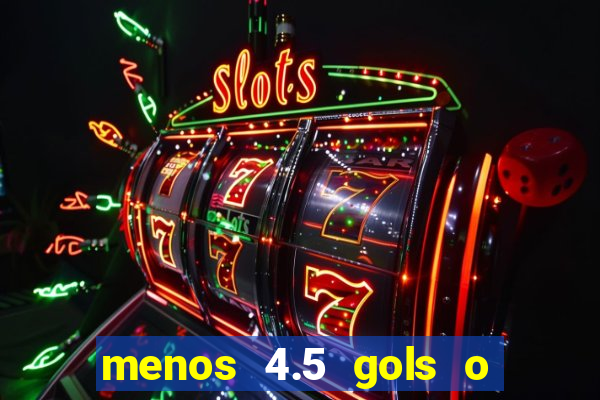 menos 4.5 gols o que significa