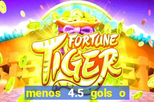 menos 4.5 gols o que significa