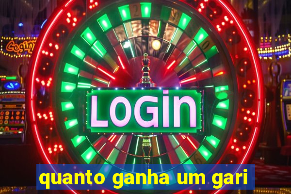 quanto ganha um gari