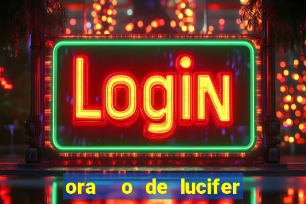 ora  o de lucifer para ganhar na mega sena