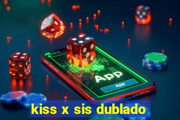 kiss x sis dublado