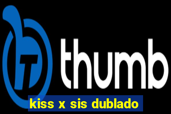 kiss x sis dublado