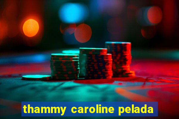 thammy caroline pelada