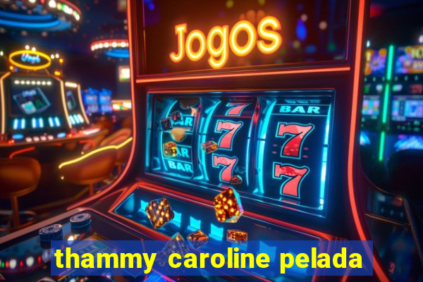 thammy caroline pelada