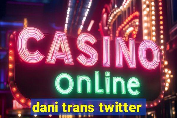 dani trans twitter