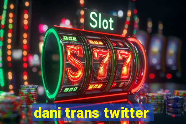 dani trans twitter