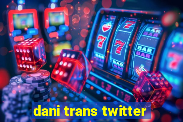 dani trans twitter