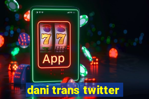 dani trans twitter