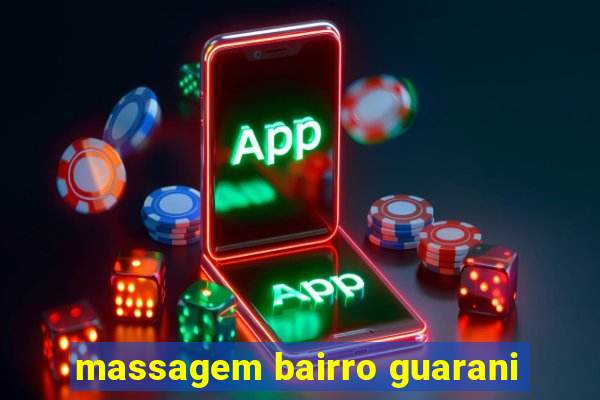 massagem bairro guarani