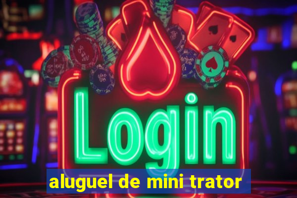 aluguel de mini trator