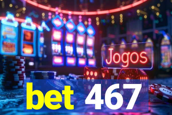 bet 467