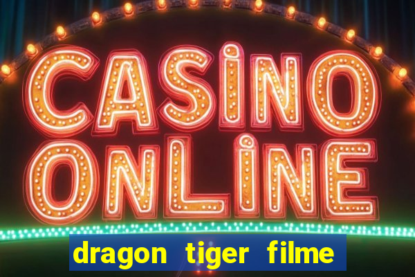 dragon tiger filme completo dublado online