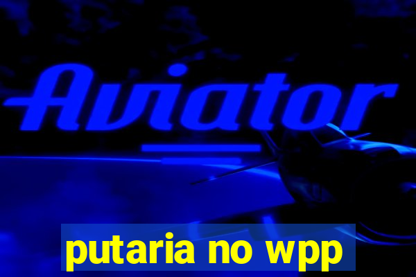 putaria no wpp