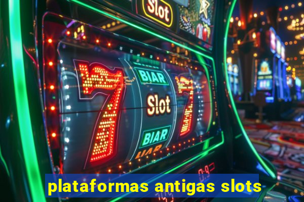 plataformas antigas slots