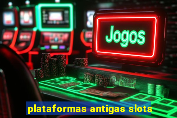 plataformas antigas slots