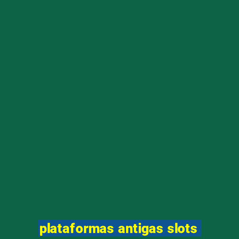 plataformas antigas slots