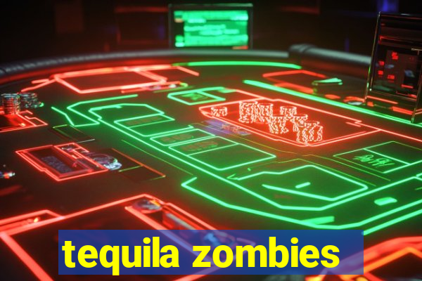 tequila zombies