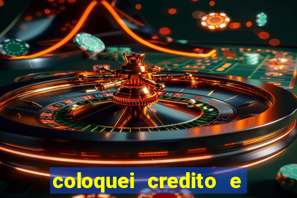 coloquei credito e nao caiu vivo