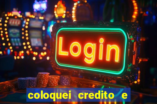 coloquei credito e nao caiu vivo