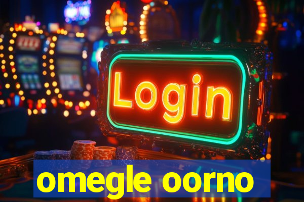 omegle oorno