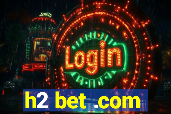 h2 bet .com