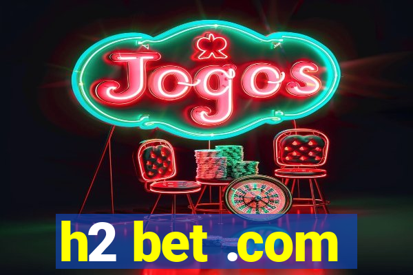 h2 bet .com