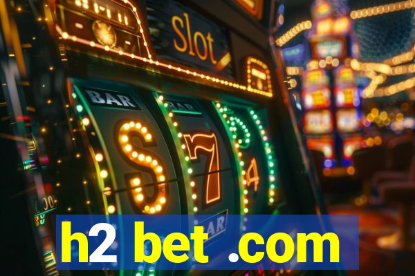 h2 bet .com