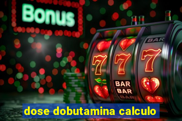 dose dobutamina calculo