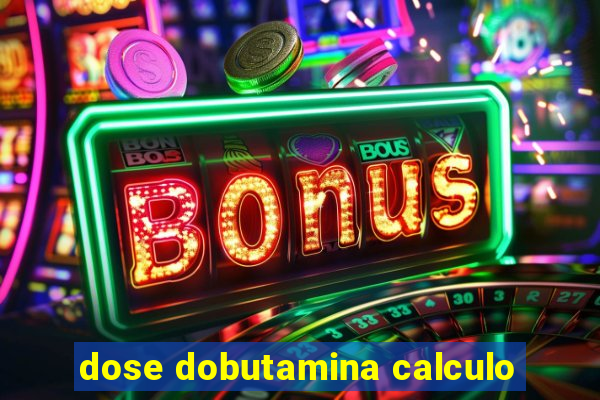 dose dobutamina calculo