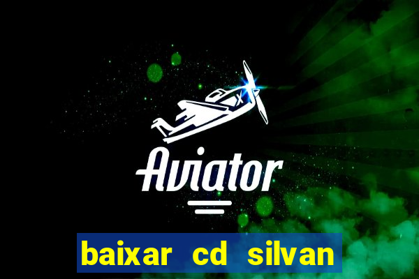 baixar cd silvan santos 茅 hoje