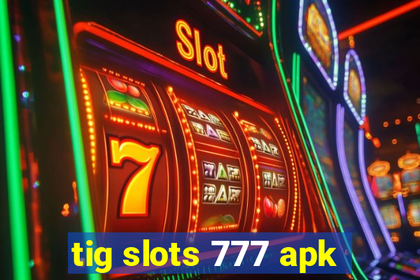 tig slots 777 apk