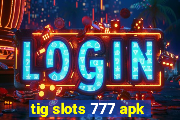 tig slots 777 apk