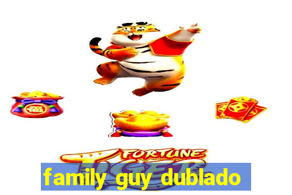 family guy dublado