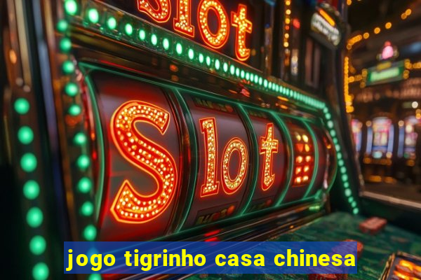 jogo tigrinho casa chinesa